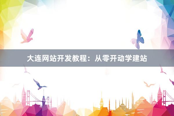 大连网站开发教程：从零开动学建站
